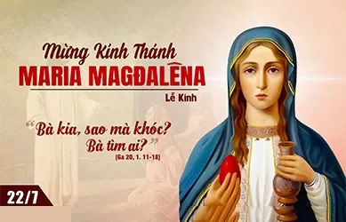 Thứ hai 22/07/2024 – Thứ Hai tuần 16 thường niên – THÁNH NỮ MARIA MADALENA - Lễ Kính