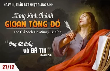 Thứ sáu 27/12/2024 – Ngày thứ ba tuần Bát Nhật Giáng Sinh – THÁNH GIOAN, TÔNG ĐỒ THÁNH SỬ - Lễ kính
